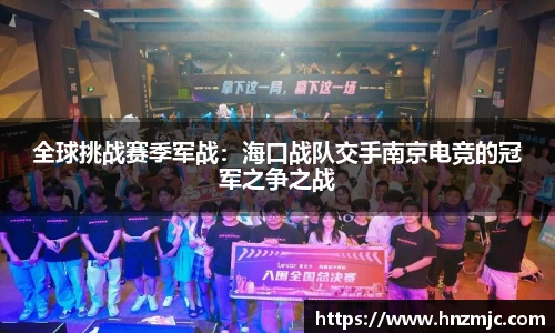 全球挑战赛季军战：海口战队交手南京电竞的冠军之争之战