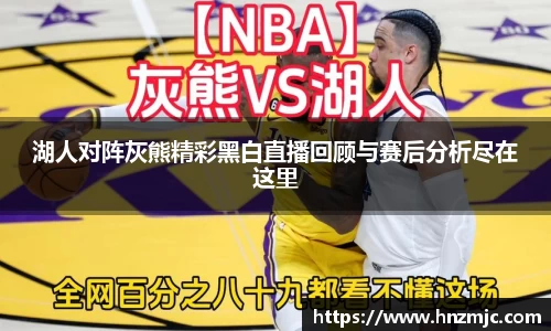 湖人对阵灰熊精彩黑白直播回顾与赛后分析尽在这里